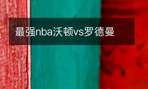 最強nba沃頓vs羅德曼