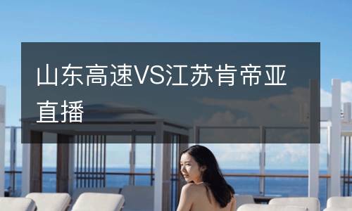 山東高速VS江蘇肯帝亞直播