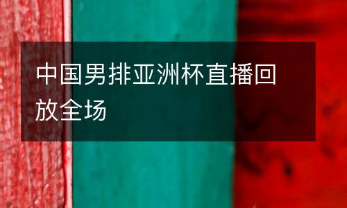 中國男排亞洲杯直播回放全場