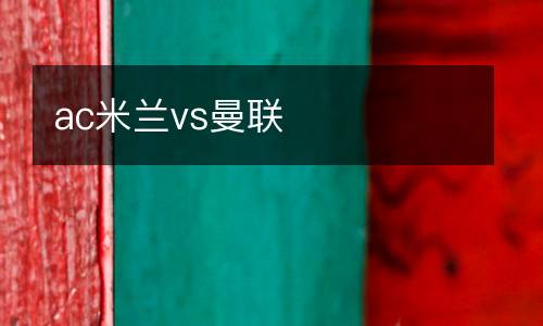 ac米蘭vs曼聯