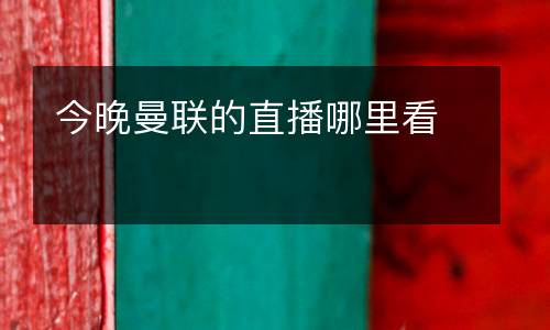 今晚曼聯的直播哪里看
