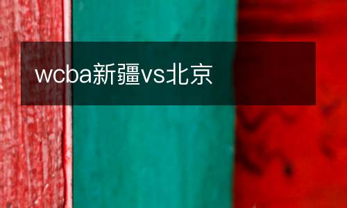 wcba新疆vs北京