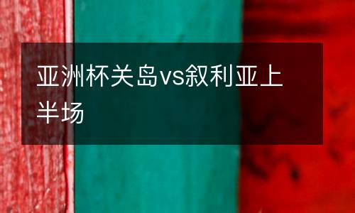 亞洲杯關(guān)島vs敘利亞上半場